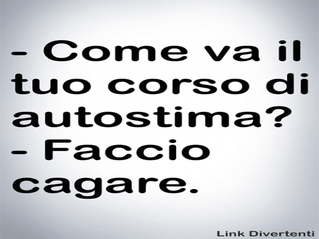 Come va il tuo corso di autostima? Faccio cagare.