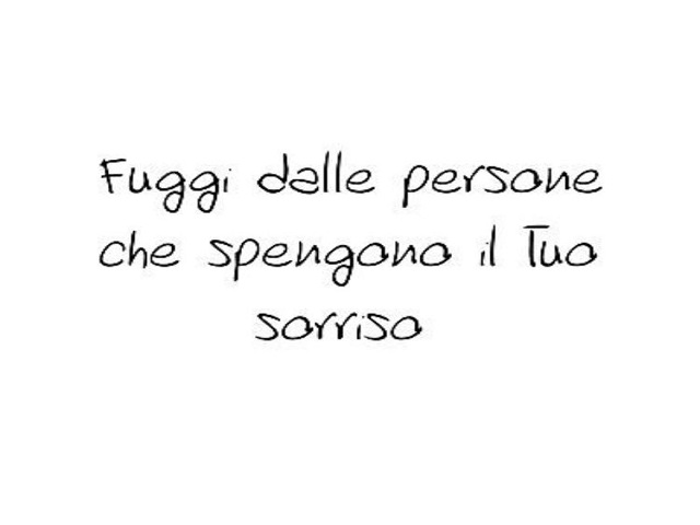 Fuggi dalle persone che spengono il tuo sorriso.