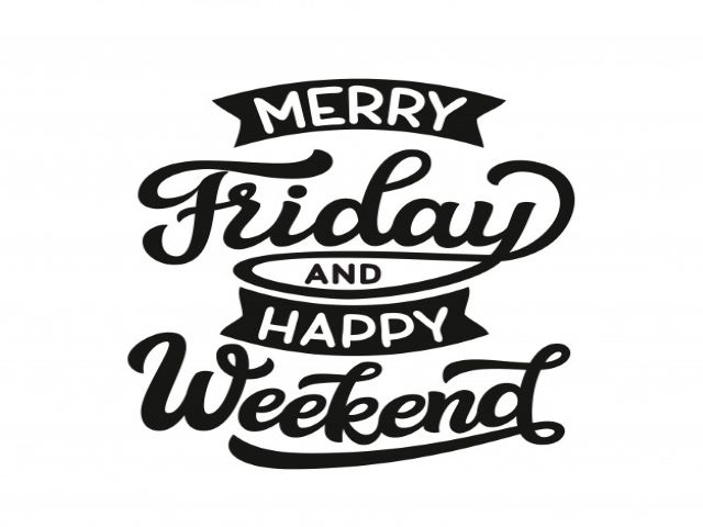Merry friday and happy weekend.(Felice venerdì e buon weekend).