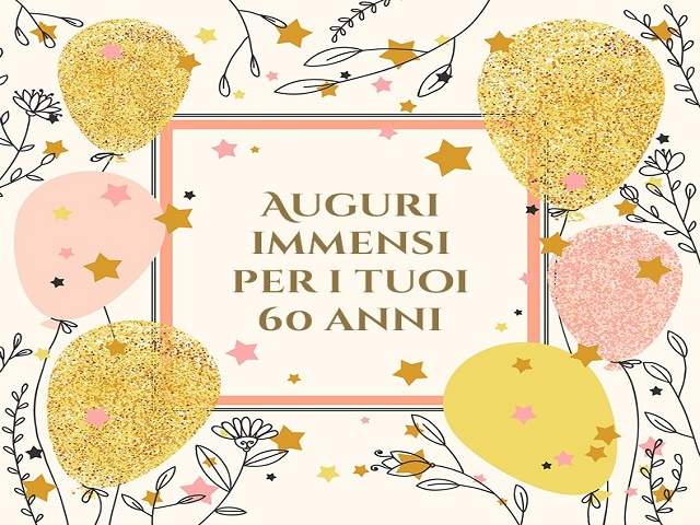 Auguri immensi per i tuoi 60 anni.