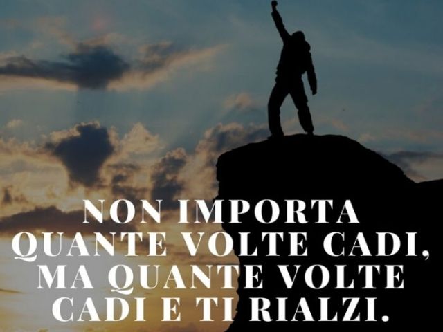 Non importa quante volte cadi, ma quante volte cadi e ti rialzi.