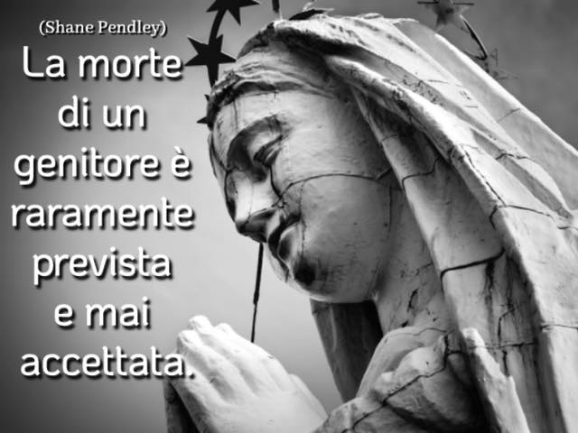 La morte di un genitore è raramente prevista e mai accettata. (Shane Pendley)