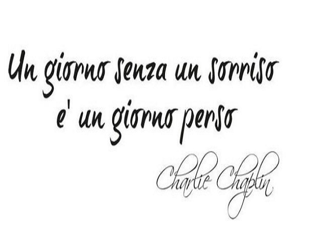 Un giorno senza sorriso è un giorno perso.(Charlie Chaplin)
