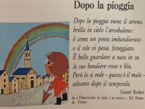 Dopo la pioggia viene il sereno, brilla in cielo l'arcobaleno: è come un ponte imbandierato e il sole vi passa, festeggiato. È bello guardare a naso in su le sue bandiere rosse e blu. Però lo si vede, questo è il male, soltanto dopo il temporale.(Dopo la 