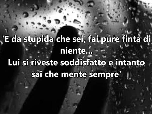 E da stupida che sei, fai pure finta di niente... Lui si riveste soddisfatto e intanto sai che mente sempre.