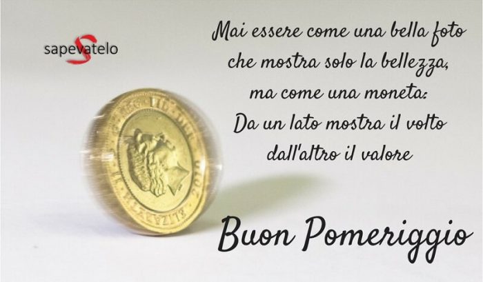Mai essere come una bella foto che mostra solo la bellezza, ma come una moneta: da un lato mostra il volto dall'altro il valore. Buon pomeriggio