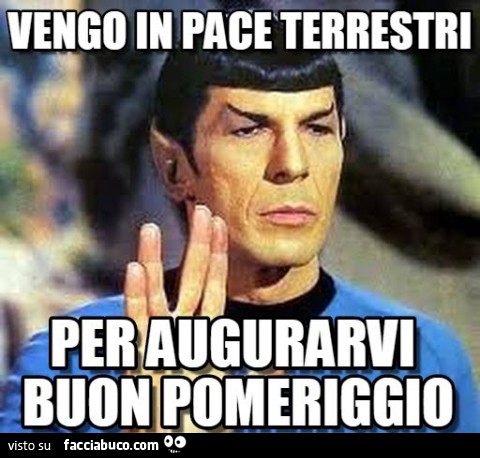 Vengo in pace terrestri per augurarvi buon pomeriggio