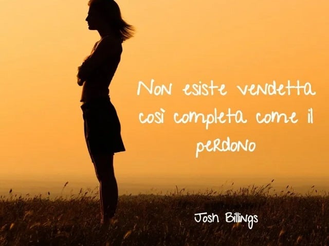 Non esiste vendetta così completa come il perdono.(Josh Bilings)