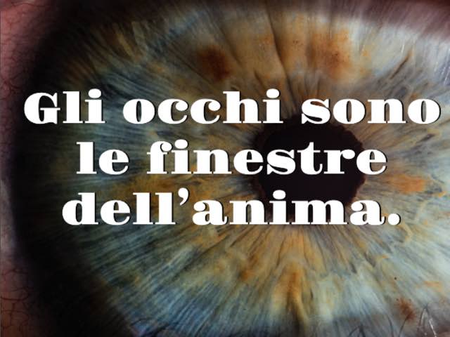Gli occhi sono le finestre dell’anima.