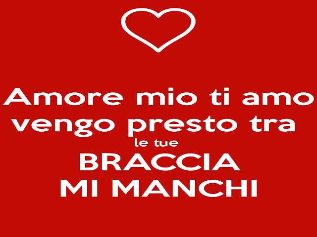 Amore mio ti amo, vengo presto tra le tue braccia. Mi manchi.