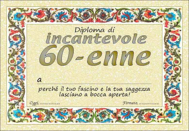 Diploma di incantevole 60-enne a... perché il tuo fascino e la tua saggezza lasciano a bocca aperta!