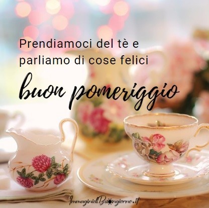 Prendiamoci del tè e parliamo di cose felici. Buon pomeriggio