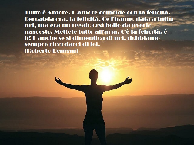 Tutto è Amore. E amore coincide con la felicità. Cercatela ora, la felicità. Ce l'hanno data a tuttu noi, ma era un regalo così bello da averlo nascosto. Mettete tutto all'aria. C'è la felicità, è lì! E anche se si dimentica di noi, dobbiamo sempre ricord