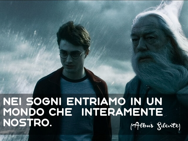Nei sogni, entriamo in un mondo che è interamente nostro.(Albus Silente)