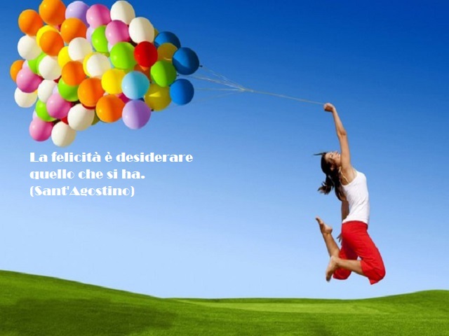 La felicità è desiderare quello che si ha. (Sant'Agostino)