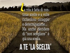 La vita è fatta di continue scelte e, a volte, richiedono coraggio e determinazione. Ma anche decidere di "non scegliere" è già una scelta.A te "la scelta".