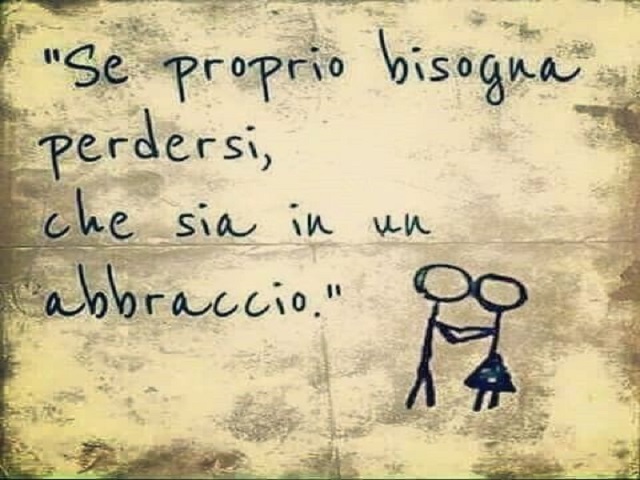 Se proprio bisogna perdersi, che sia in un abbraccio.
