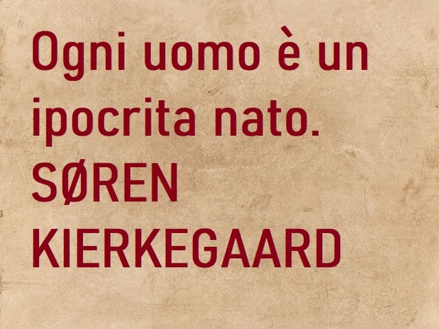 Ogni uomo è un ipocrita nato. (Søren Kierkegaard)
