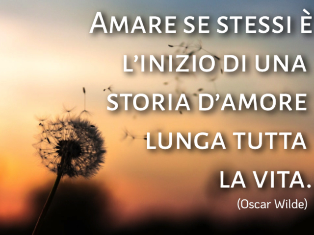Amare se stessi è l’inizio di una storia d’amore lunga tutta la vita. (Oscar Wilde)