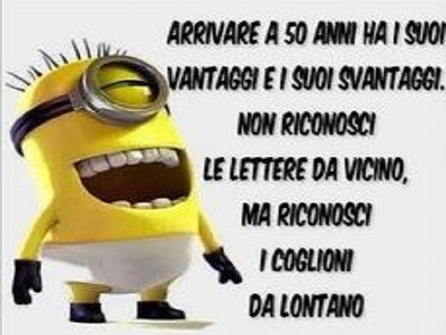 Arrivare a 50 anni ha i suoi vantaggi e i suoi svantaggi. Non riconosci le lettere da vicino, ma riconosci i coglioni da lontano.