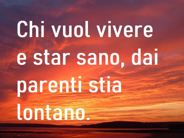Chi vuol vivere e star sano, dai parenti stia lontano.