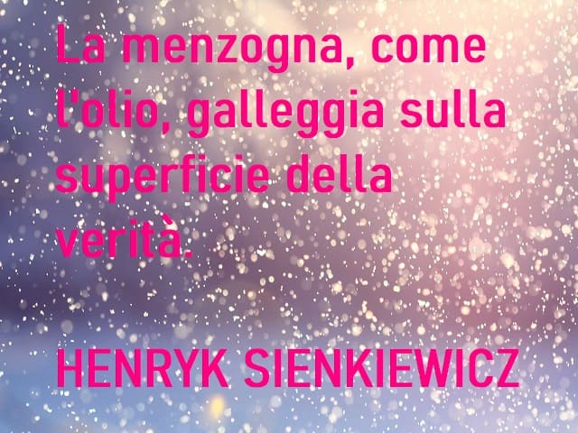 La menzogna, come l'olio, galleggia sulla superficie della verità. (Henryk Sienkiewicz)