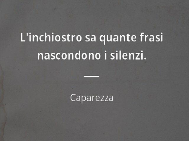 L'inchiostro sa quante frasi nascondono i silenzi. (Caparezza)