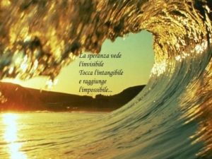 La speranza vede l'invisibile, tocca l'intangibile e raggiunge l'impossibile.