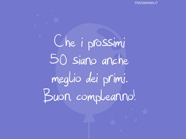 Che i prossimi 50 siano anche meglio dei primi. Buon compleanno!