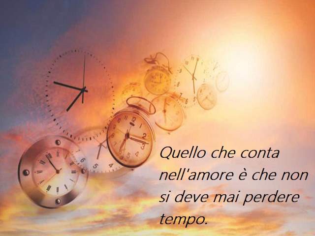 Quello che conta nell'amore è che non si deve mai perdere tempo.