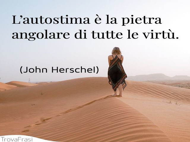 L'autostima è la pietra angolare di tutte le virtù.
