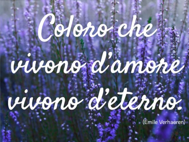 Coloro che vivono d’amore vivono d’eterno. (Emile Verhaeren)