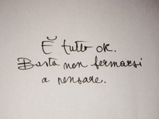 È tutto ok, basta non fermarsi a pensare.