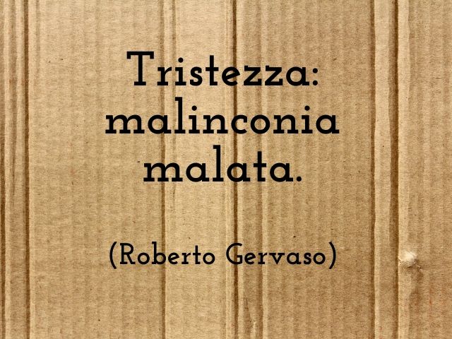 Tristezza: malinconia malata.(Roberto Gervaso)