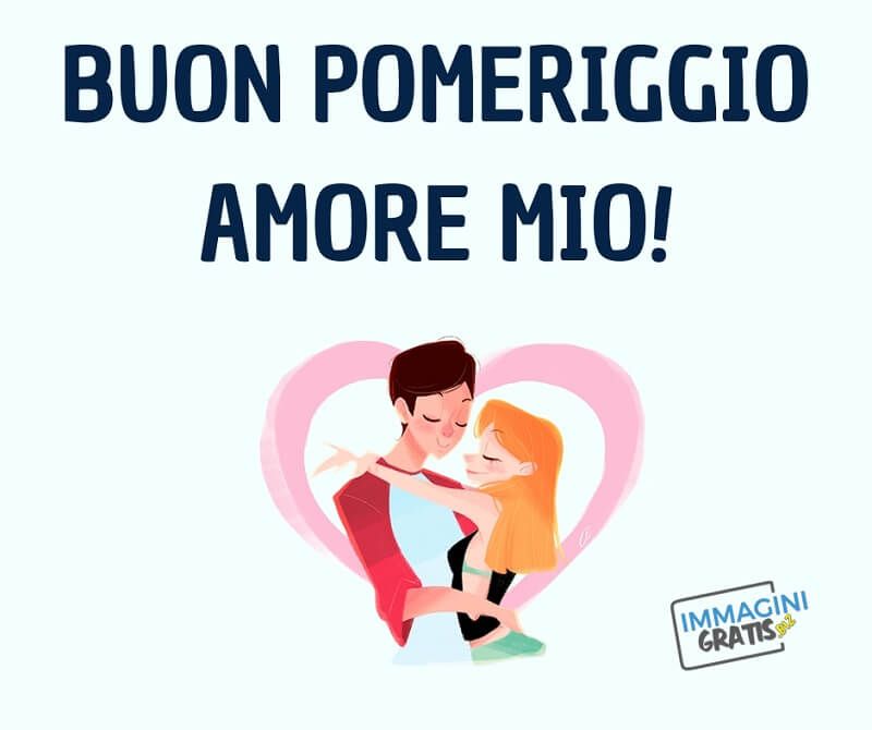 buon pomeriggio amore mio