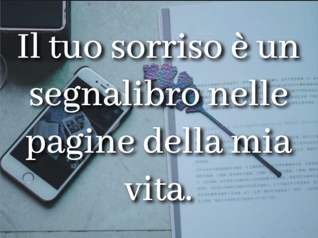 Il tuo sorriso è un segnalibro nelle pagine della mia vita.