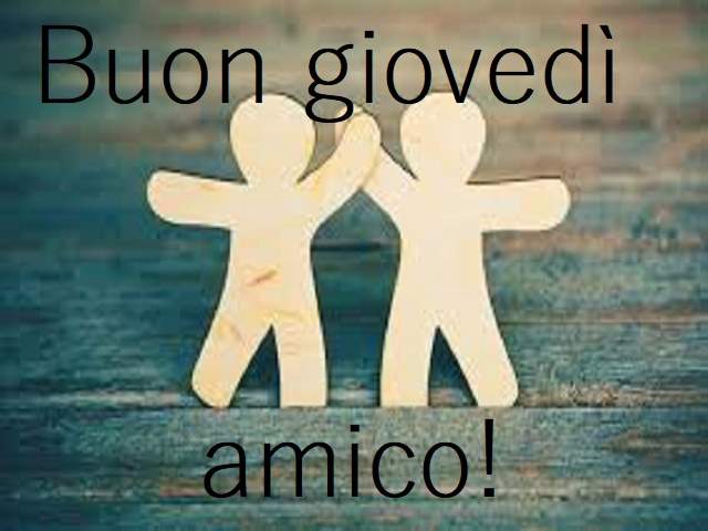 Buon giovedì amico!
