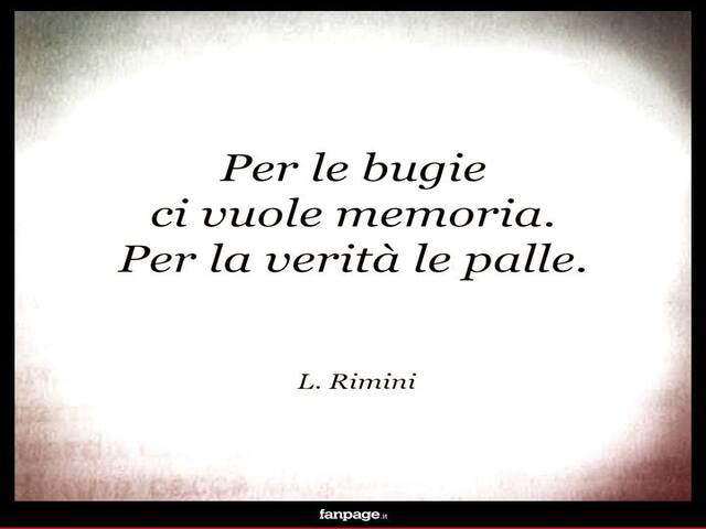 Per le bugie ci vuole memoria. Per la verità le palle.
