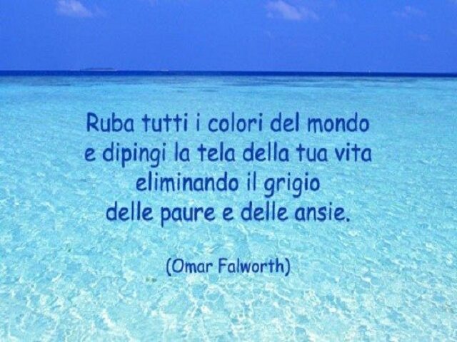 Ruba tutti i colori del mondo e dipingi la tela della tua vita eliminando il grigio delle paure e delle ansie. (Omar Falworth)