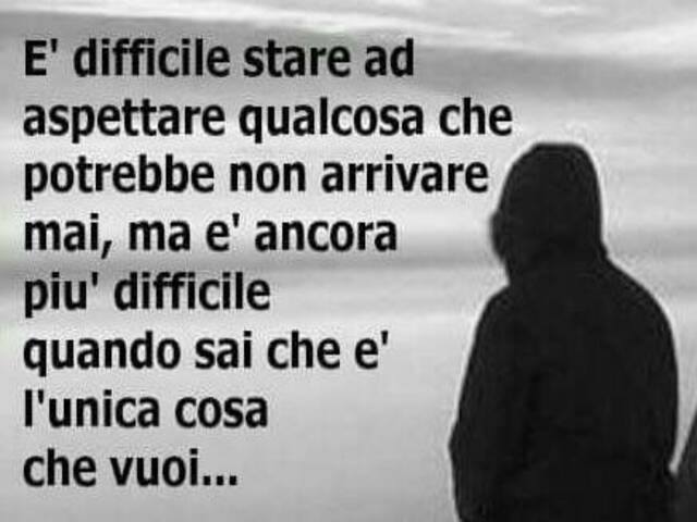 È difficile stare ad aspettare qualcosa che potrebbe non arrivare mai, ma è ancora più difficile quando sai che è l'unica cosa che vuoi.