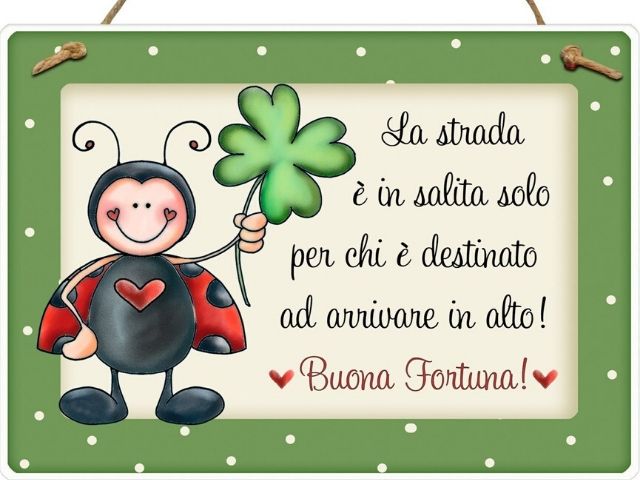 La strada è in salita solo per chi è destinato ad arrivare in alto! Buona fortuna