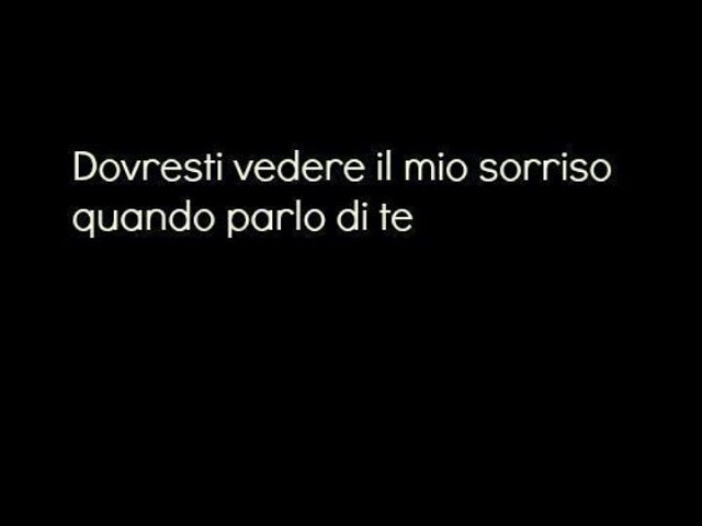 Dovresti vedere il mio sorriso quando parlo di te.