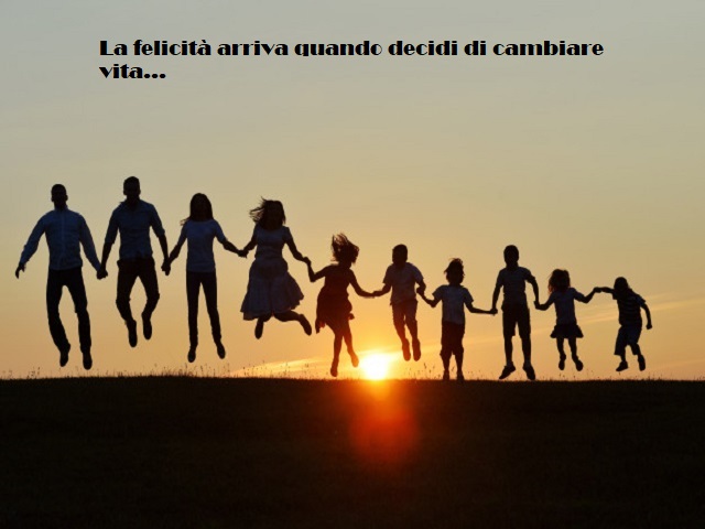 La felicità arriva quando decidi di cambiare vita...