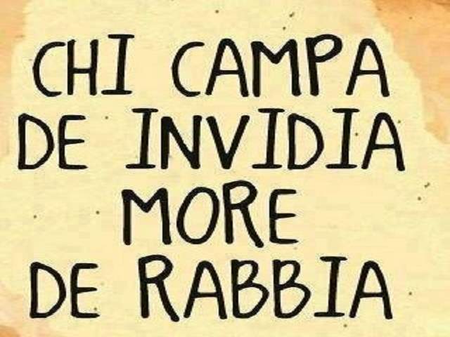 Chi campa de invidia more de rabbia.