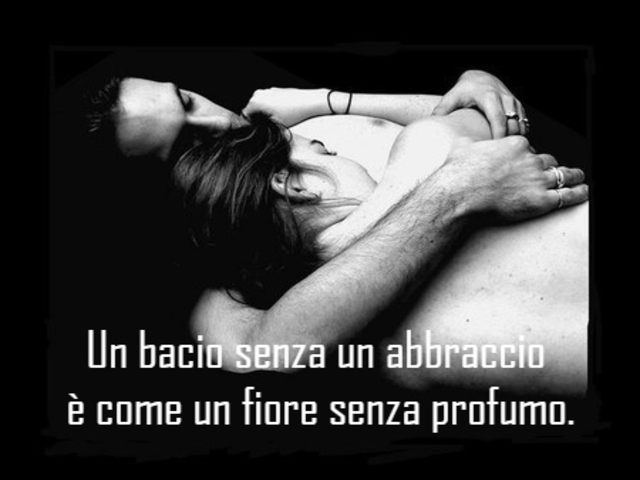 Un bacio senza un abbraccio è come un fiore senza profumo.