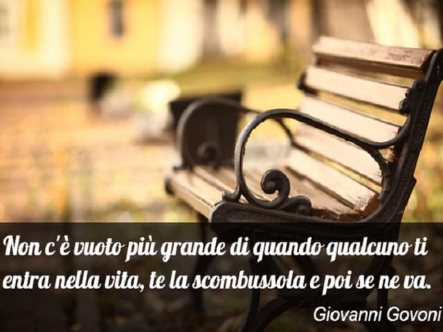 Non c'è vuoto più grande di quando qualcuno ti entra nella vita, te la scombussola e poi se ne va. (Giovanni Govoni)