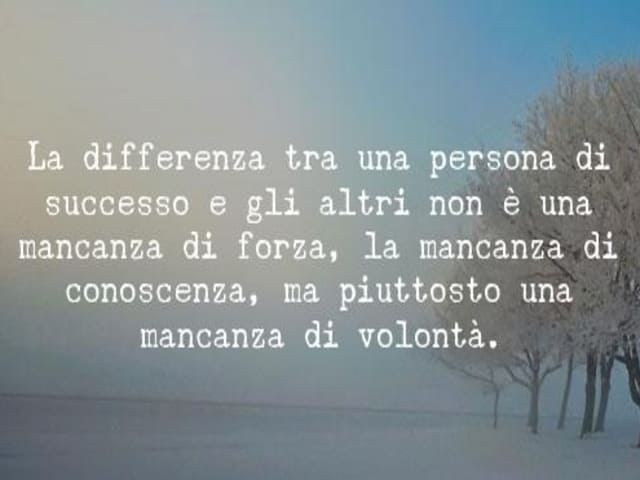 La differenza tra una persona di successo e gli altri non è una mancanza di forza, la mancanza di conoscenza, ma piuttosto una mancanza di volontà.