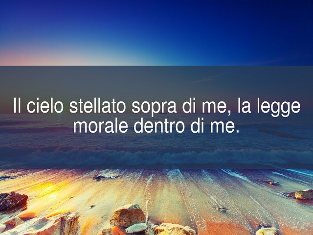 Il cielo stellato sopra di me, la legge morale dentro di me.