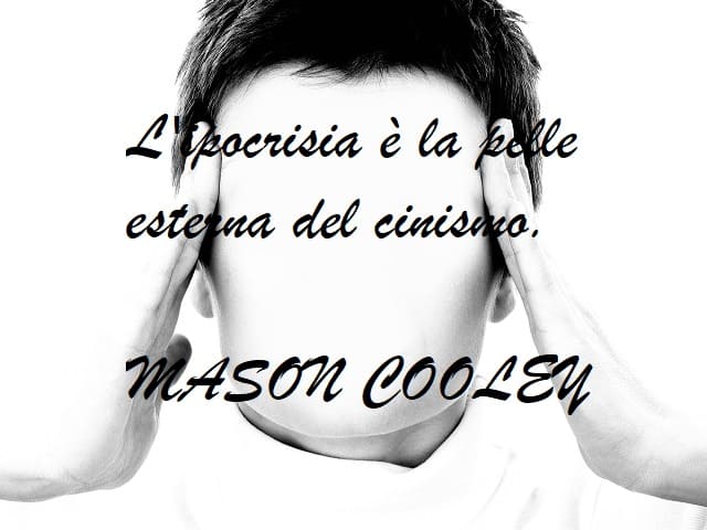 L'ipocrisia è la pelle esterna del cinismo. (Mason Coolen)