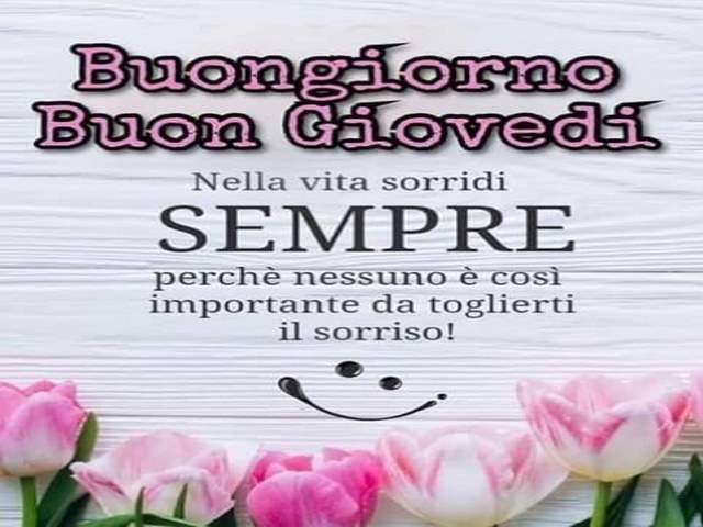 BuongiornoBuon giovedì.Nella vita sorridi sempre perché nessuno è così importante da toglierti il sorriso!